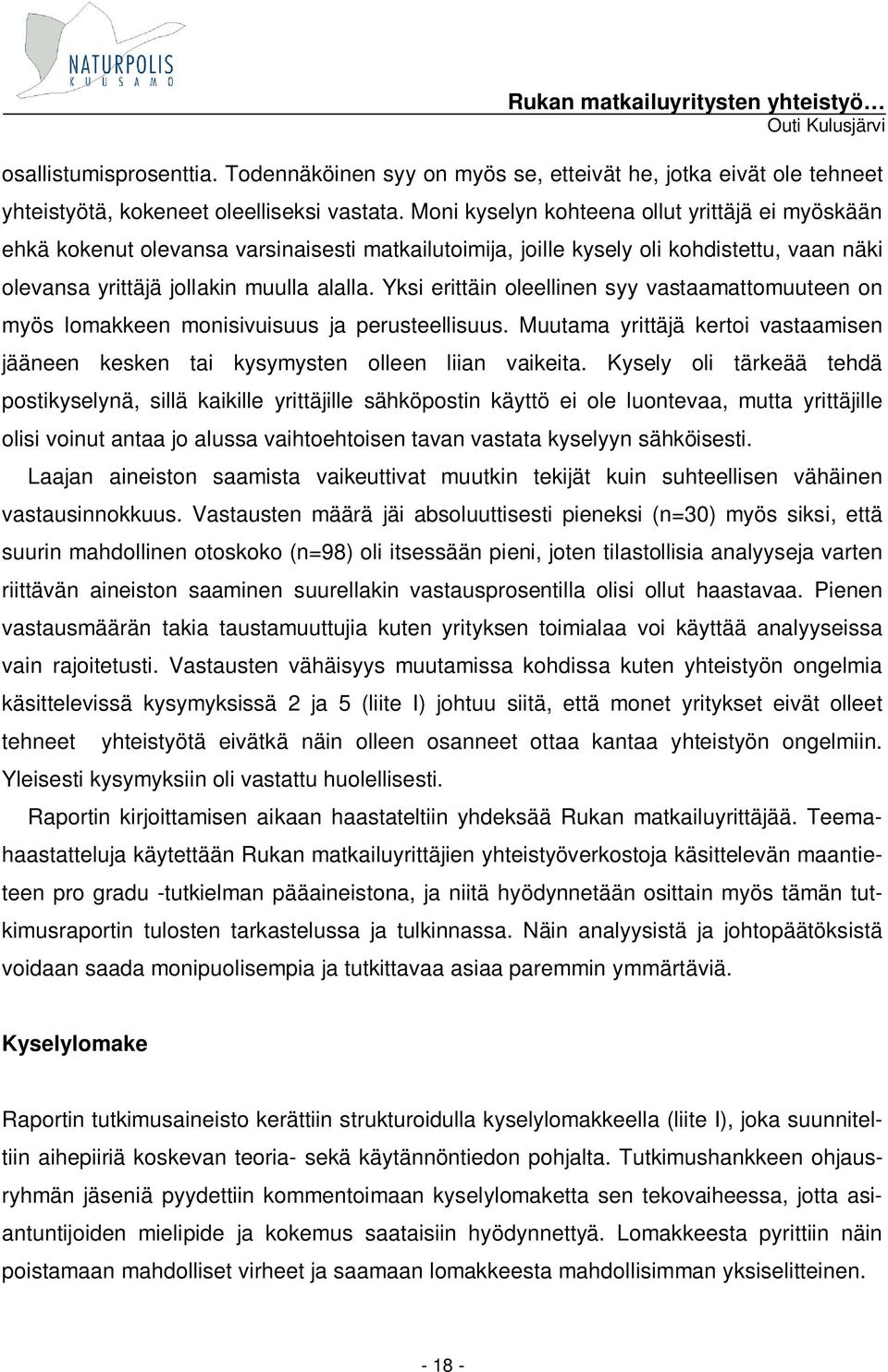 Yksi erittäin oleellinen syy vastaamattomuuteen on myös lomakkeen monisivuisuus ja perusteellisuus. Muutama yrittäjä kertoi vastaamisen jääneen kesken tai kysymysten olleen liian vaikeita.