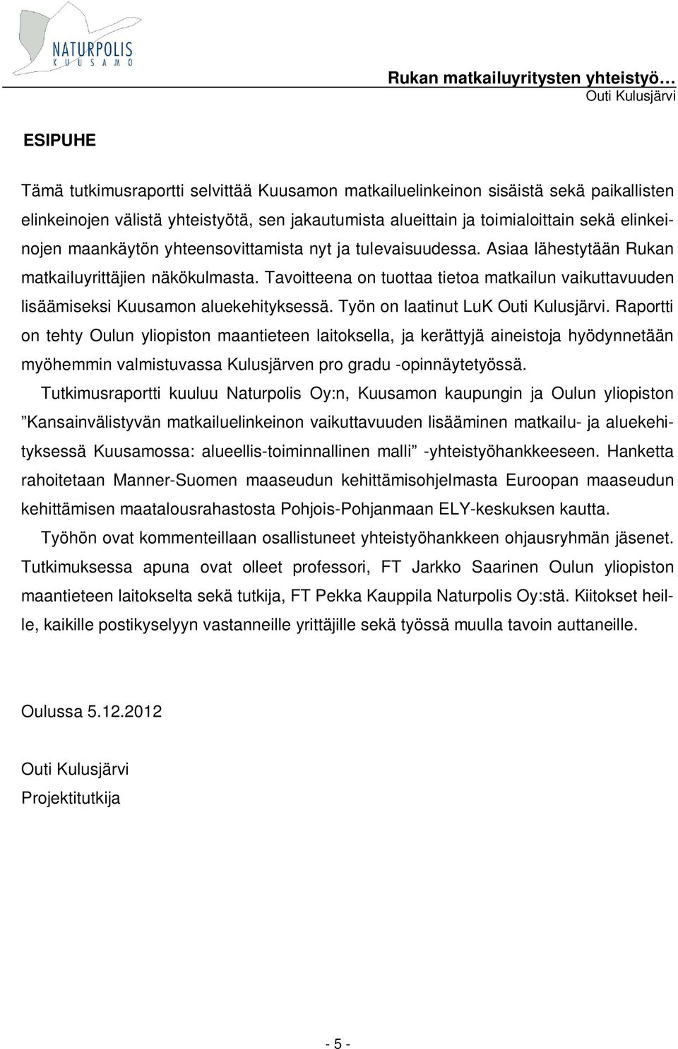 Tavoitteena on tuottaa tietoa matkailun vaikuttavuuden lisäämiseksi Kuusamon aluekehityksessä. Työn on laatinut LuK.