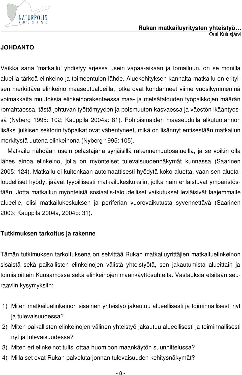 työpaikkojen määrän romahtaessa, tästä johtuvan työttömyyden ja poismuuton kasvaessa ja väestön ikääntyessä (Nyberg 1995: 102; Kauppila 2004a: 81).