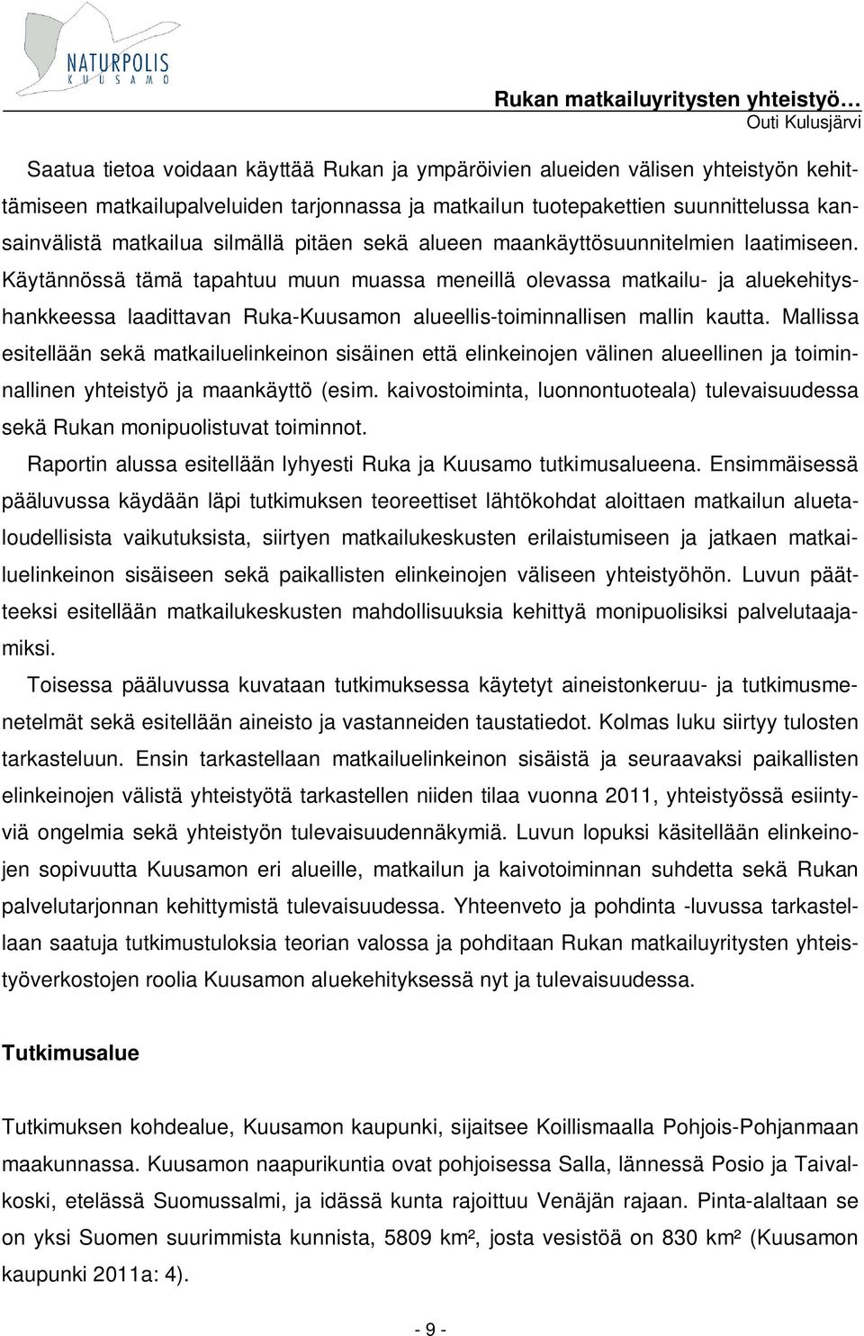 Käytännössä tämä tapahtuu muun muassa meneillä olevassa matkailu- ja aluekehityshankkeessa laadittavan Ruka-Kuusamon alueellis-toiminnallisen mallin kautta.