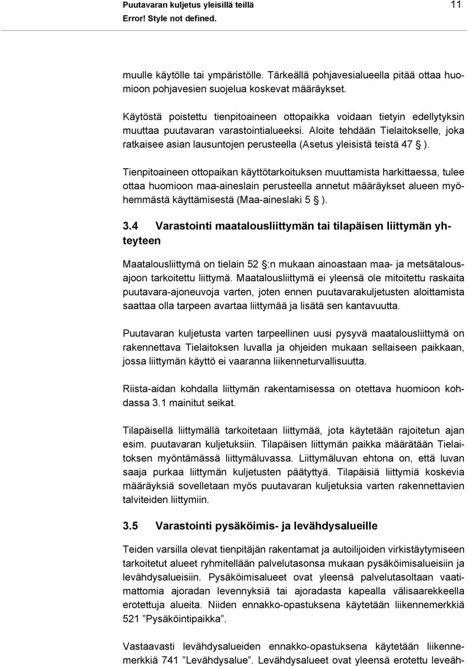 Aloite tehdään Tielaitokselle, joka ratkaisee asian lausuntojen perusteella (Asetus yleisistä teistä 47 ).