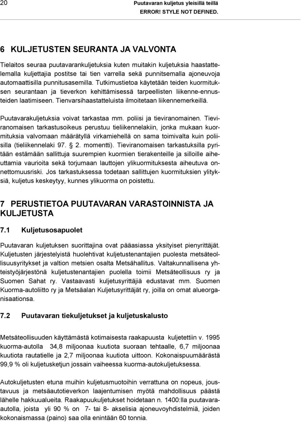 automaattisilla punnitusasemilla. Tutkimustietoa käytetään teiden kuormituksen seurantaan ja tieverkon kehittämisessä tarpeellisten liikenne-ennusteiden laatimiseen.