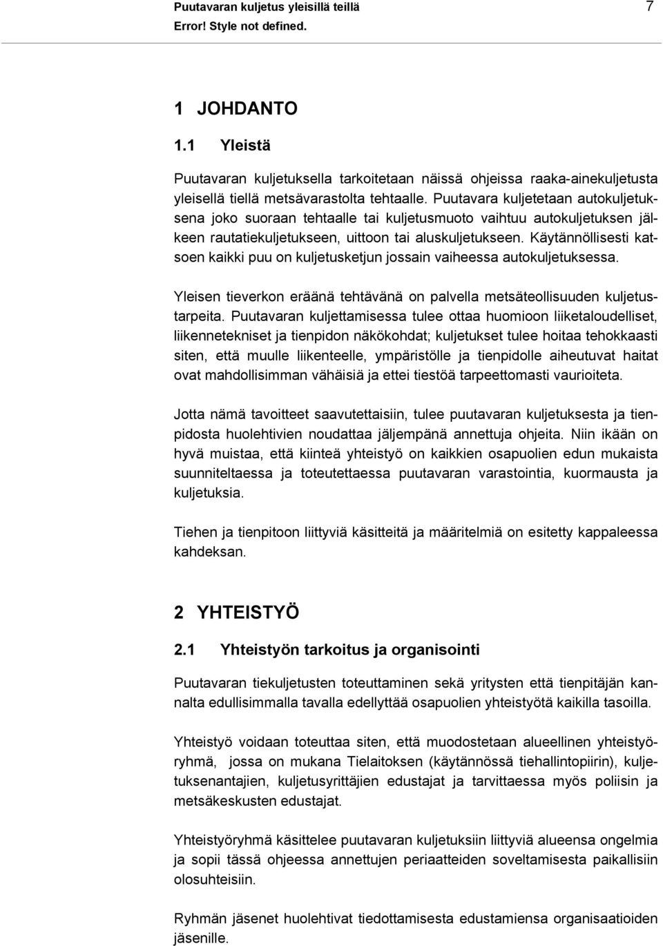 Puutavara kuljetetaan autokuljetuksena joko suoraan tehtaalle tai kuljetusmuoto vaihtuu autokuljetuksen jälkeen rautatiekuljetukseen, uittoon tai aluskuljetukseen.