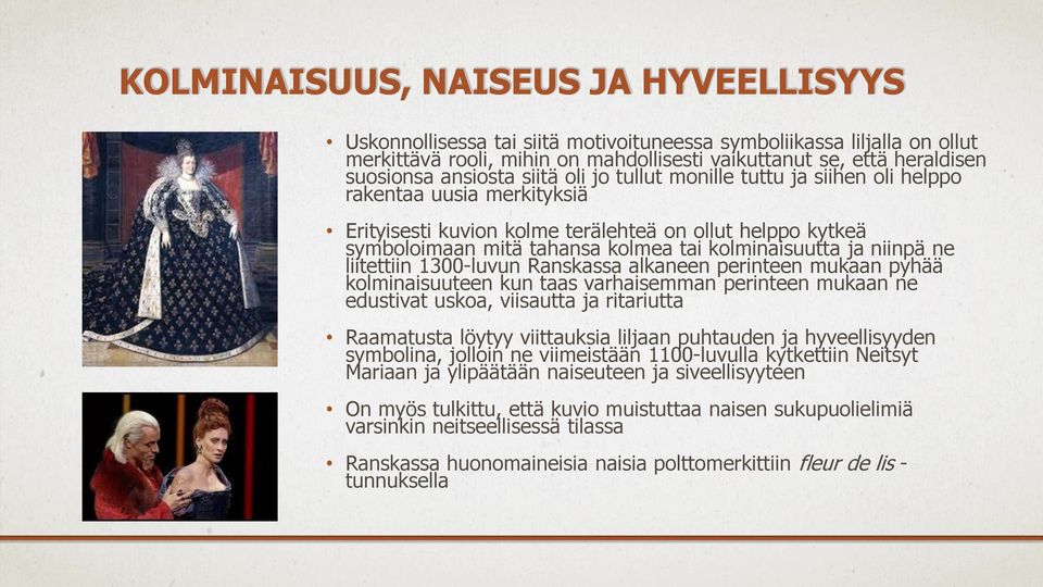 kolminaisuutta ja niinpä ne liitettiin 1300-luvun Ranskassa alkaneen perinteen mukaan pyhää kolminaisuuteen kun taas varhaisemman perinteen mukaan ne edustivat uskoa, viisautta ja ritariutta