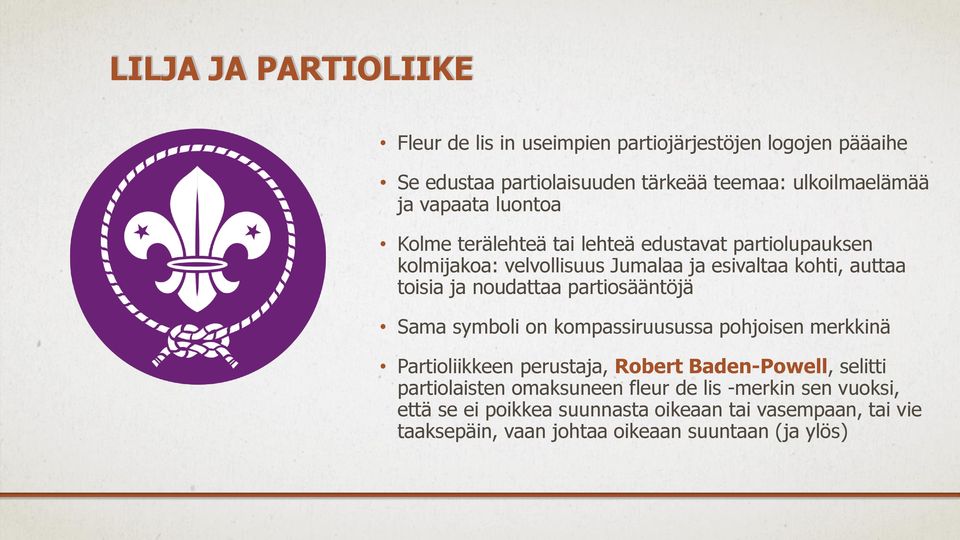 noudattaa partiosääntöjä Sama symboli on kompassiruusussa pohjoisen merkkinä Partioliikkeen perustaja, Robert Baden-Powell, selitti partiolaisten