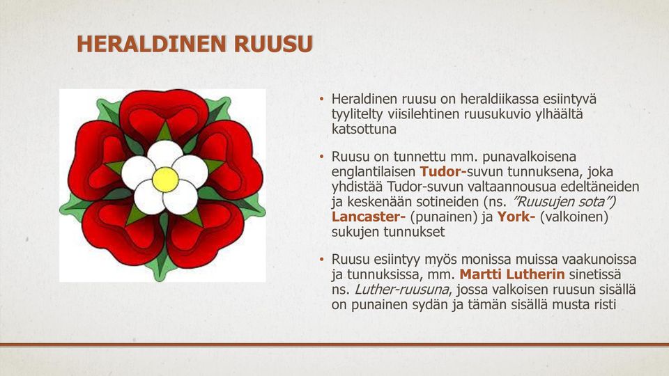 (ns. Ruusujen sota ) Lancaster- (punainen) ja York- (valkoinen) sukujen tunnukset Ruusu esiintyy myös monissa muissa vaakunoissa ja