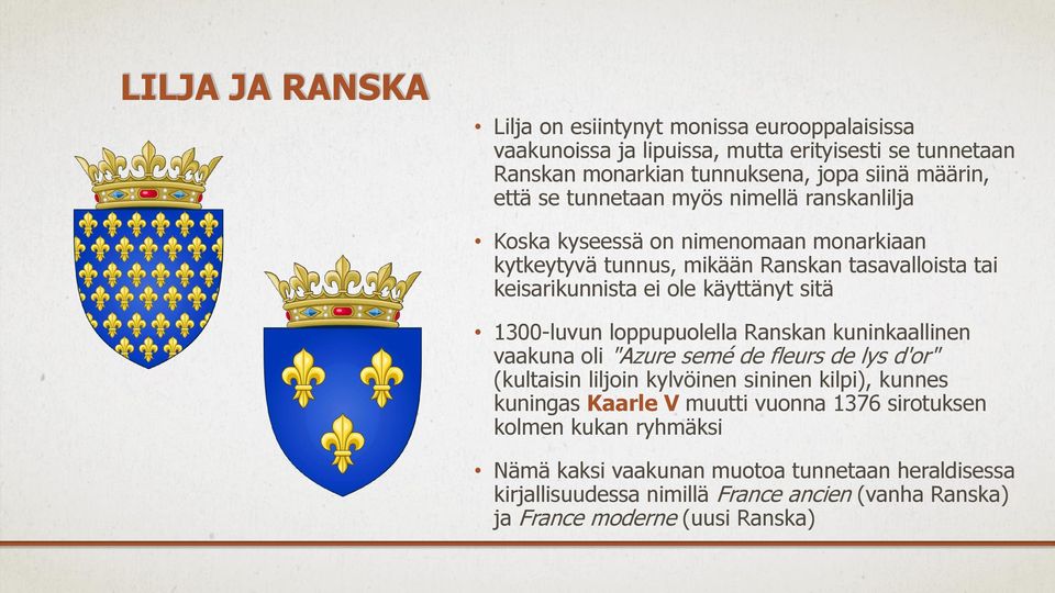 1300-luvun loppupuolella Ranskan kuninkaallinen vaakuna oli "Azure semé de fleurs de lys d'or" (kultaisin liljoin kylvöinen sininen kilpi), kunnes kuningas Kaarle V muutti