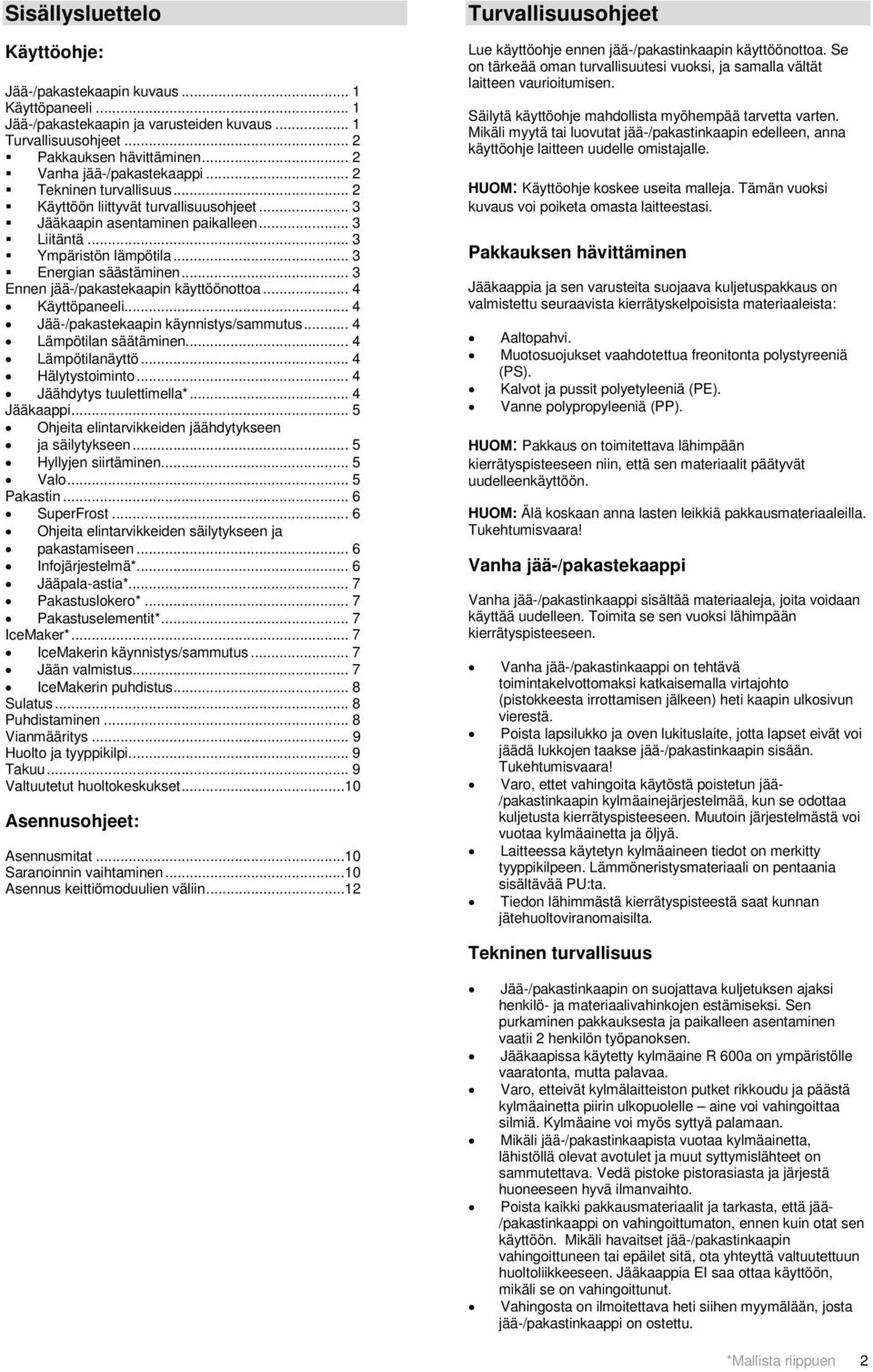 .. 3 Energian säästäminen... 3 Ennen jää-/pakastekaapin käyttöönottoa... 4 Käyttöpaneeli... 4 Jää-/pakastekaapin käynnistys/sammutus... 4 Lämpötilan säätäminen... 4 Lämpötilanäyttö... 4 Hälytystoiminto.