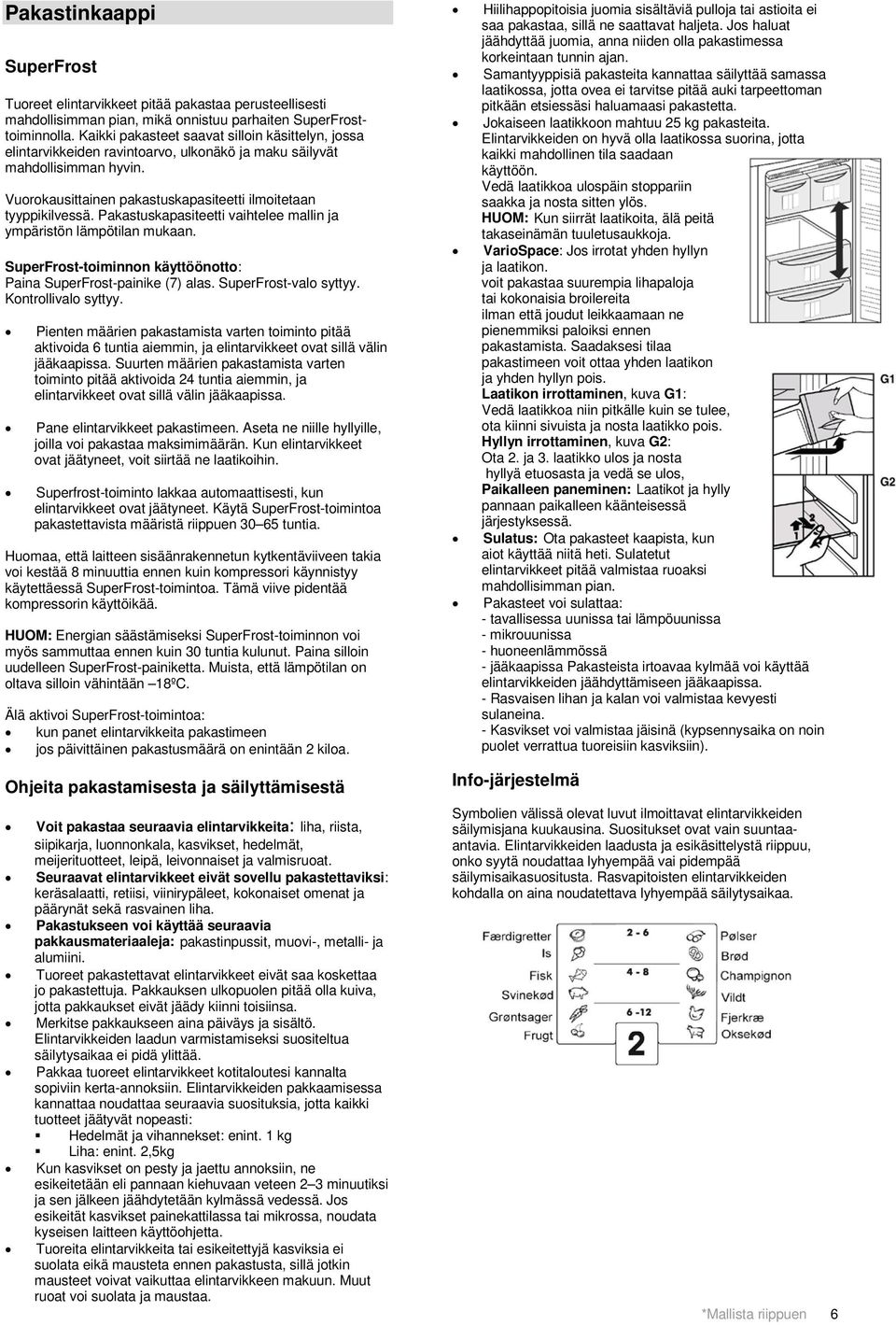 Pakastuskapasiteetti vaihtelee mallin ja ympäristön lämpötilan mukaan. SuperFrost-toiminnon käyttöönotto: Paina SuperFrost-painike (7) alas. SuperFrost-valo syttyy. Kontrollivalo syttyy.