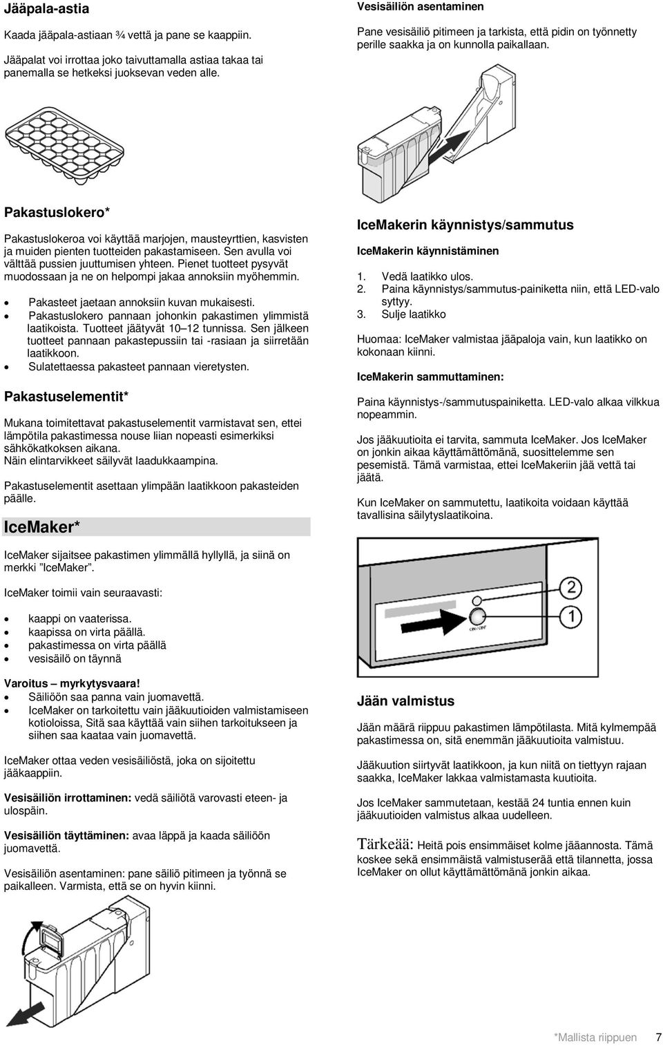 Pakastuslokero* Pakastuslokeroa voi käyttää marjojen, mausteyrttien, kasvisten ja muiden pienten tuotteiden pakastamiseen. Sen avulla voi välttää pussien juuttumisen yhteen.