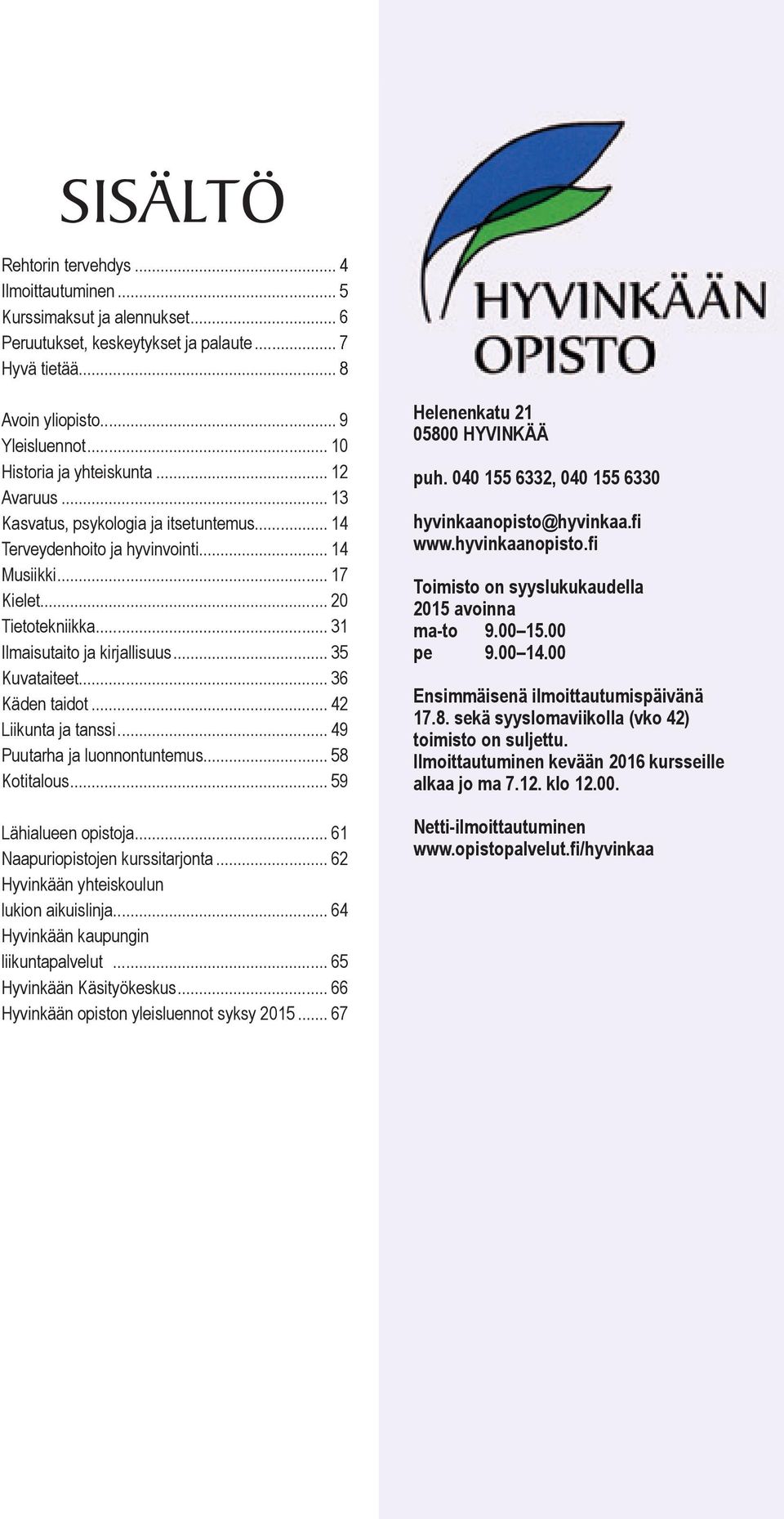 .. 31 Ilmaisutaito ja kirjallisuus... 35 Kuvataiteet... 36 Käden taidot... 42 Liikunta ja tanssi... 49 Puutarha ja luonnontuntemus... 58 Kotitalous... 59 Lähialueen opistoja.