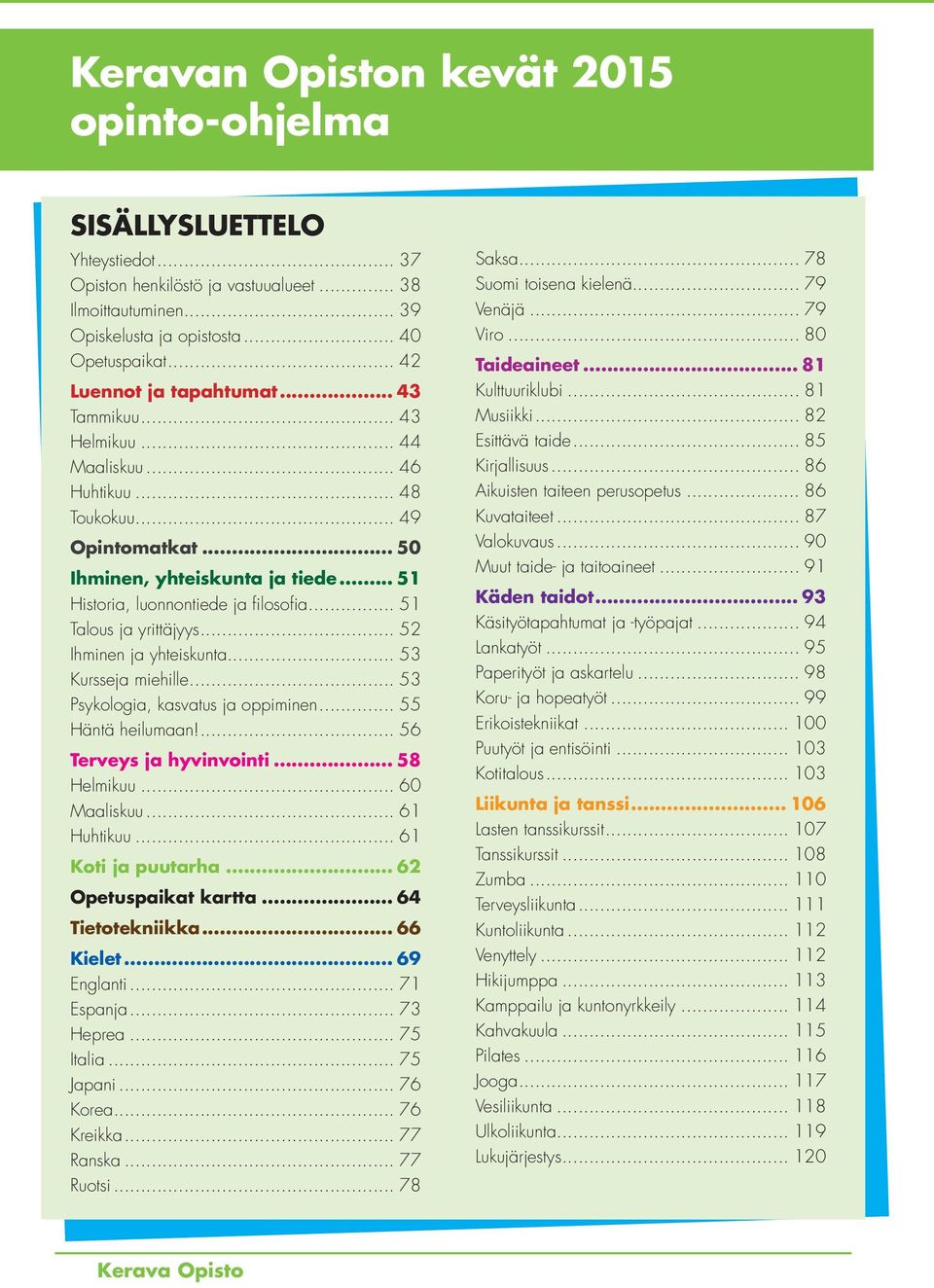 .. 51 Talous ja yrittäjyys... 52 Ihminen ja yhteiskunta... 53 Kursseja miehille... 53 Psykologia, kasvatus ja oppiminen... 55 Häntä heilumaan!... 56 Terveys ja hyvinvointi... 58 Helmikuu.