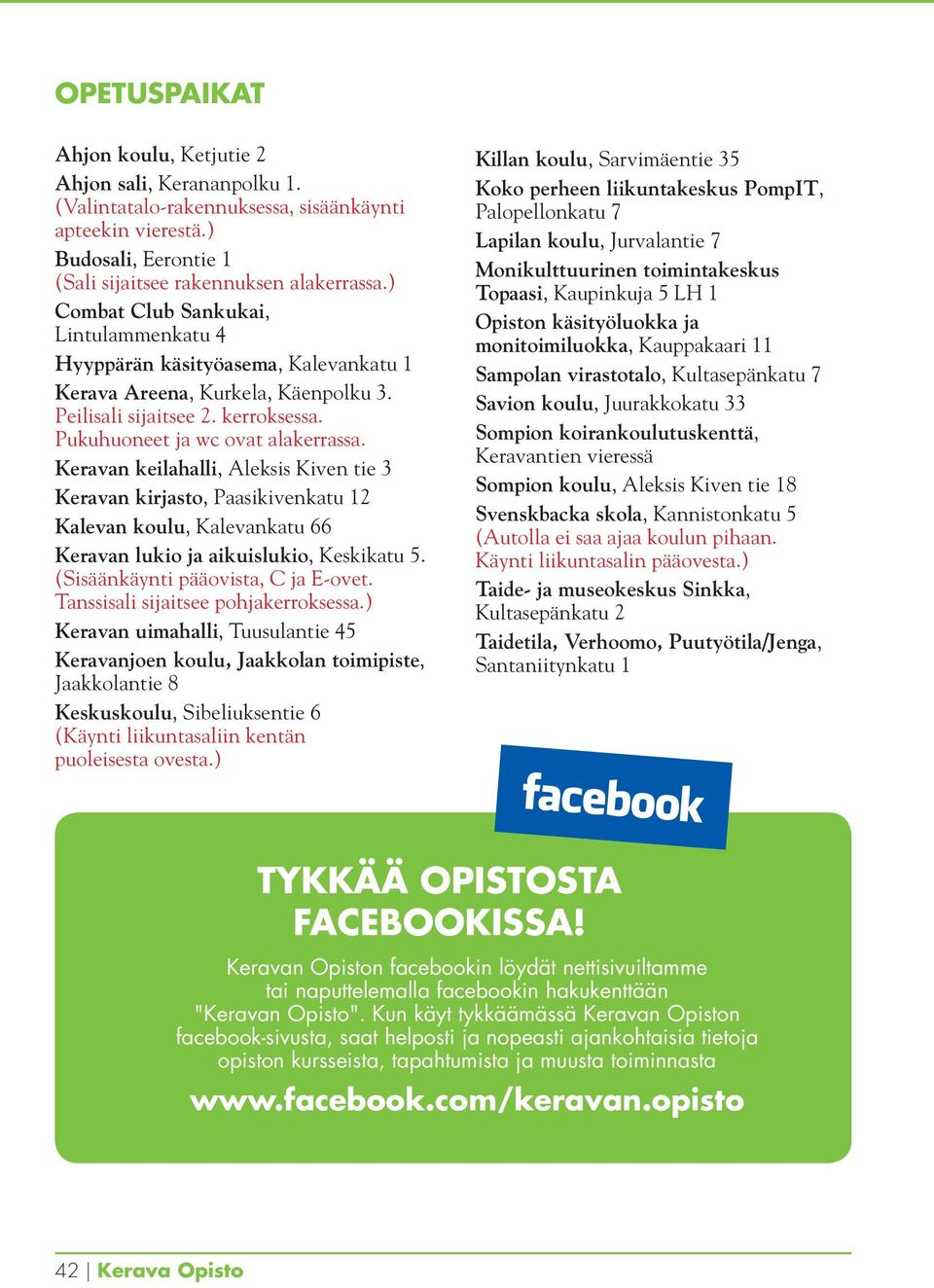 Keravan keilahalli, Aleksis Kiven tie 3 Keravan kirjasto, Paasikivenkatu 12 Kalevan koulu, Kalevankatu 66 Keravan lukio ja aikuislukio, Keskikatu 5. (Sisäänkäynti pääovista, C ja E-ovet.