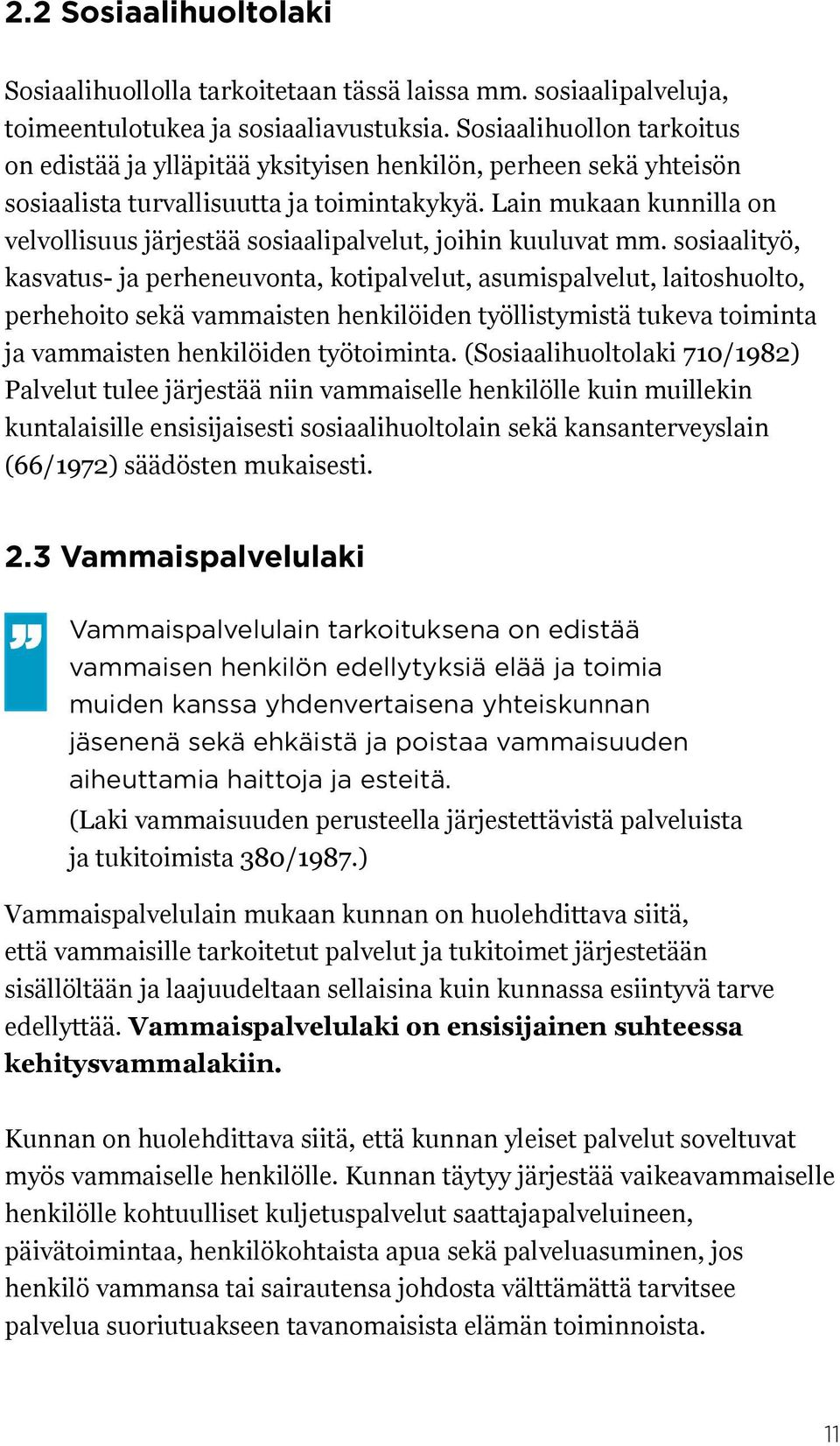 Lain mukaan kunnilla on velvollisuus järjestää sosiaalipalvelut, joihin kuuluvat mm.