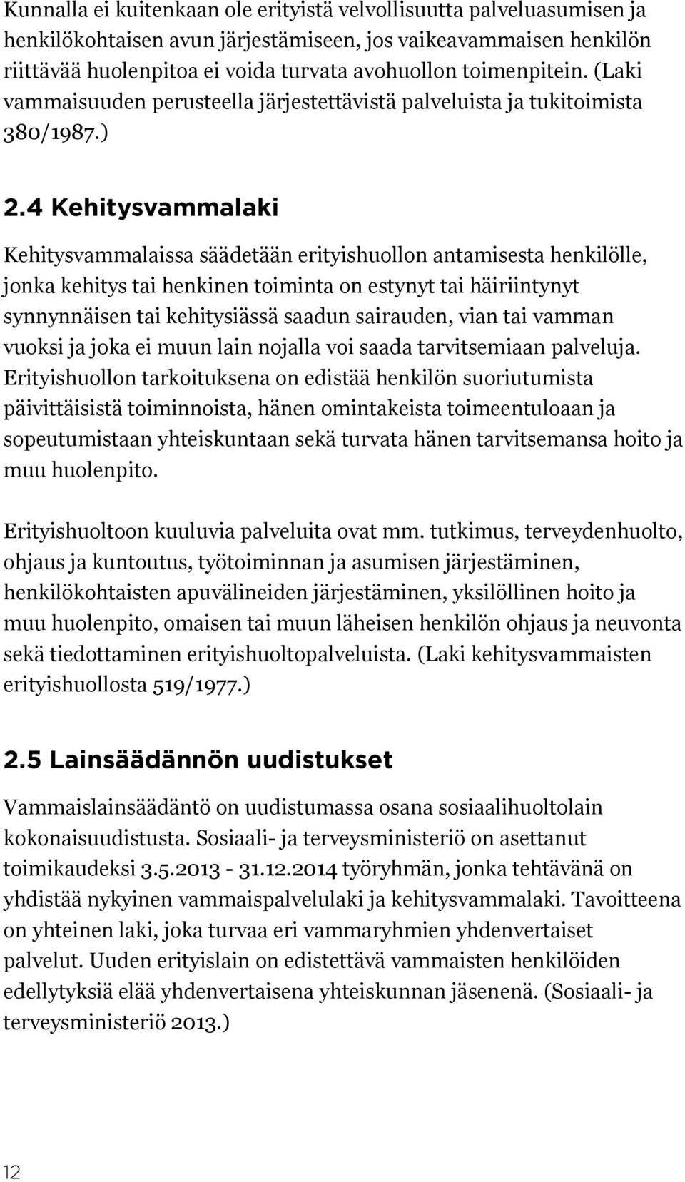 4 Kehitysvammalaki Kehitysvammalaissa säädetään erityishuollon antamisesta henkilölle, jonka kehitys tai henkinen toiminta on estynyt tai häiriintynyt synnynnäisen tai kehitysiässä saadun sairauden,