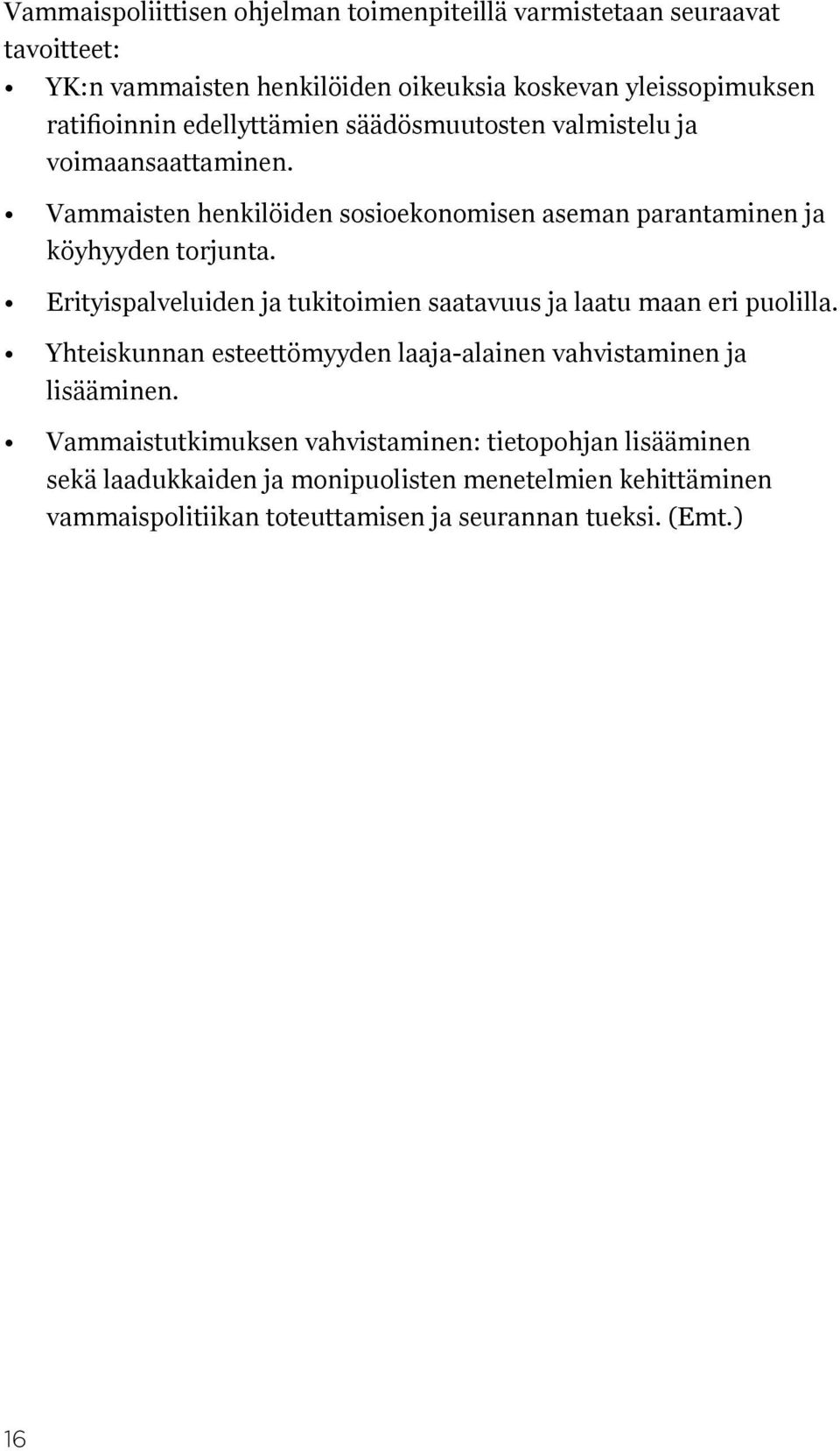 Erityispalveluiden ja tukitoimien saatavuus ja laatu maan eri puolilla. Yhteiskunnan esteettömyyden laaja-alainen vahvistaminen ja lisääminen.