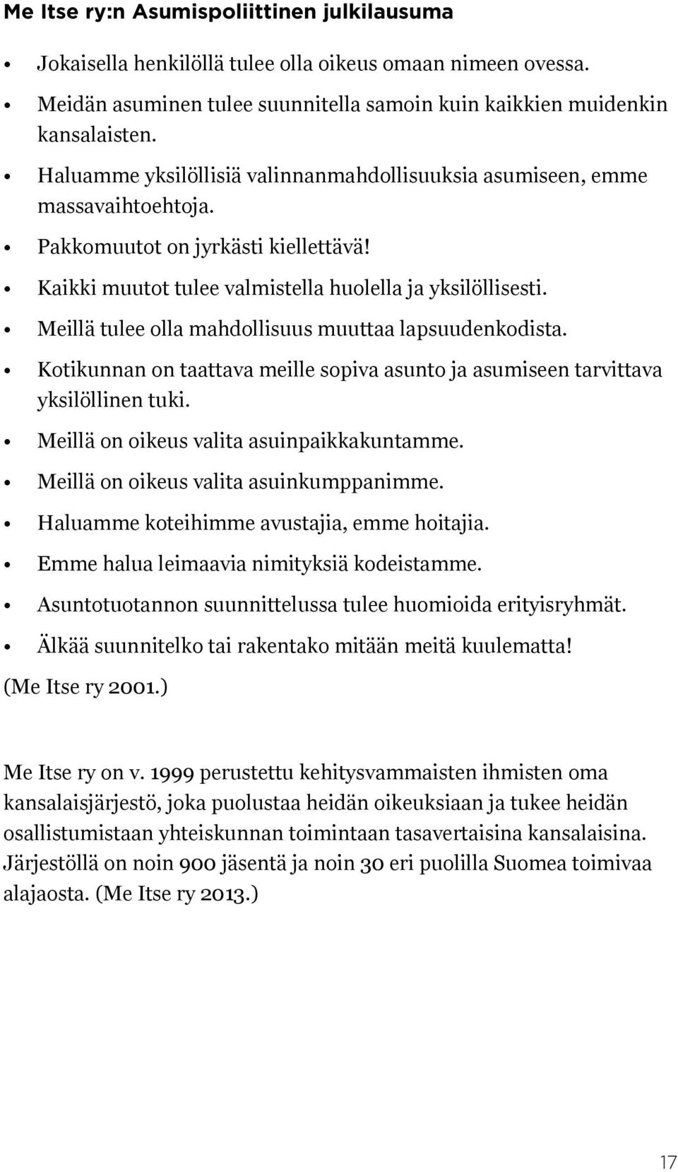 Meillä tulee olla mahdollisuus muuttaa lapsuudenkodista. Kotikunnan on taattava meille sopiva asunto ja asumiseen tarvittava yksilöllinen tuki. Meillä on oikeus valita asuinpaikkakuntamme.