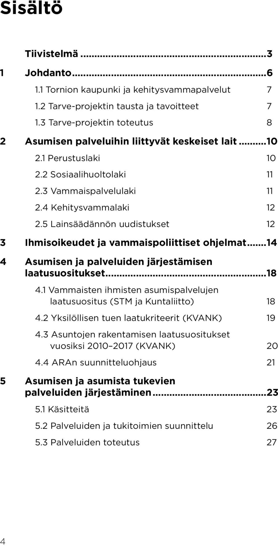 5 Lainsäädännön uudistukset 12 3 Ihmisoikeudet ja vammaispoliittiset ohjelmat...14 4 Asumisen ja palveluiden järjestämisen laatusuositukset...18 4.