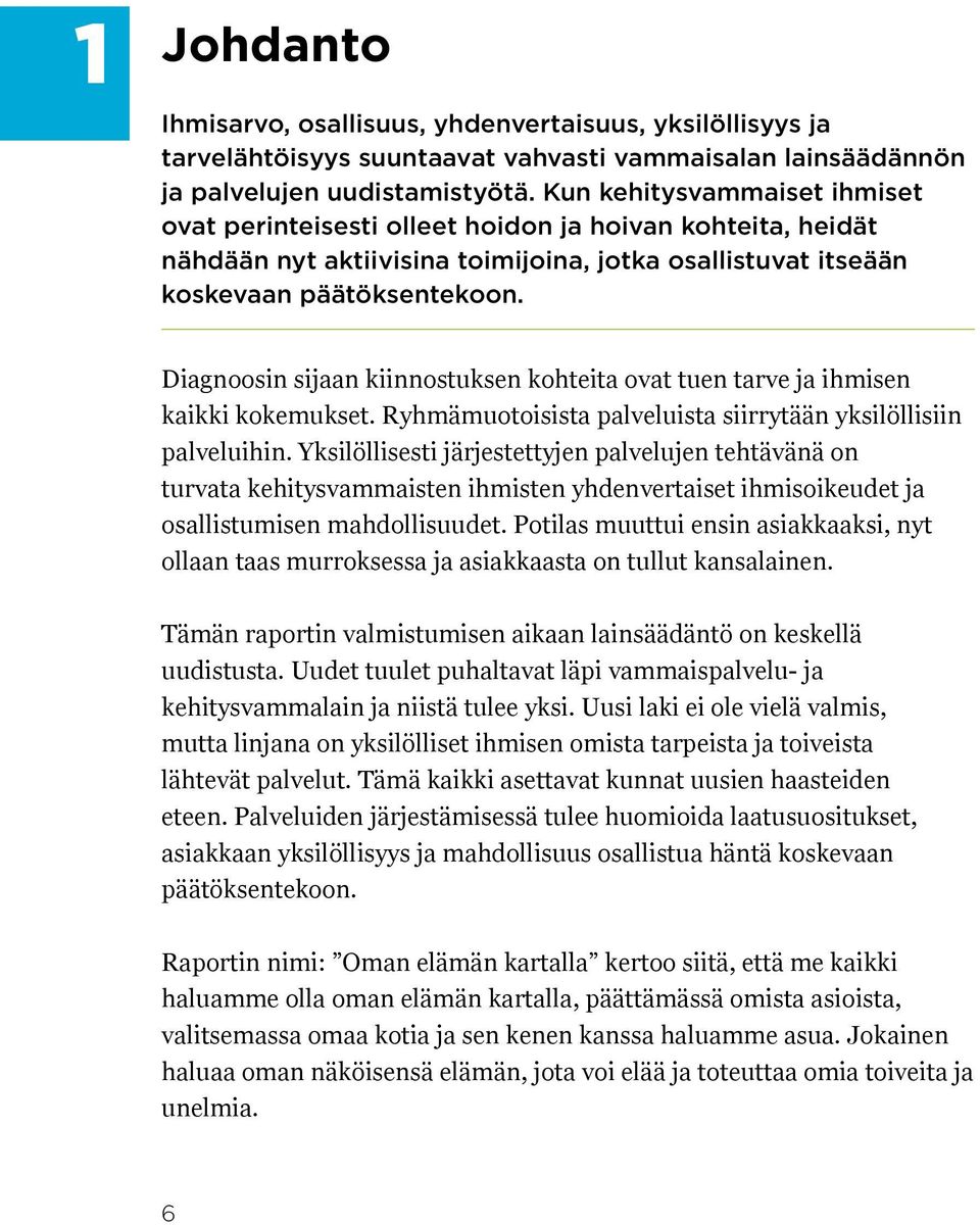 Diagnoosin sijaan kiinnostuksen kohteita ovat tuen tarve ja ihmisen kaikki kokemukset. Ryhmämuotoisista palveluista siirrytään yksilöllisiin palveluihin.