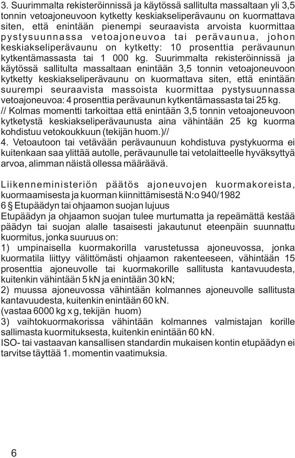 Suurimmalta rekisteröinnissä ja käytössä sallitulta massaltaan enintään 3,5 tonnin vetoajoneuvoon kytketty keskiakseliperävaunu on kuormattava siten, että enintään suurempi seuraavista massoista