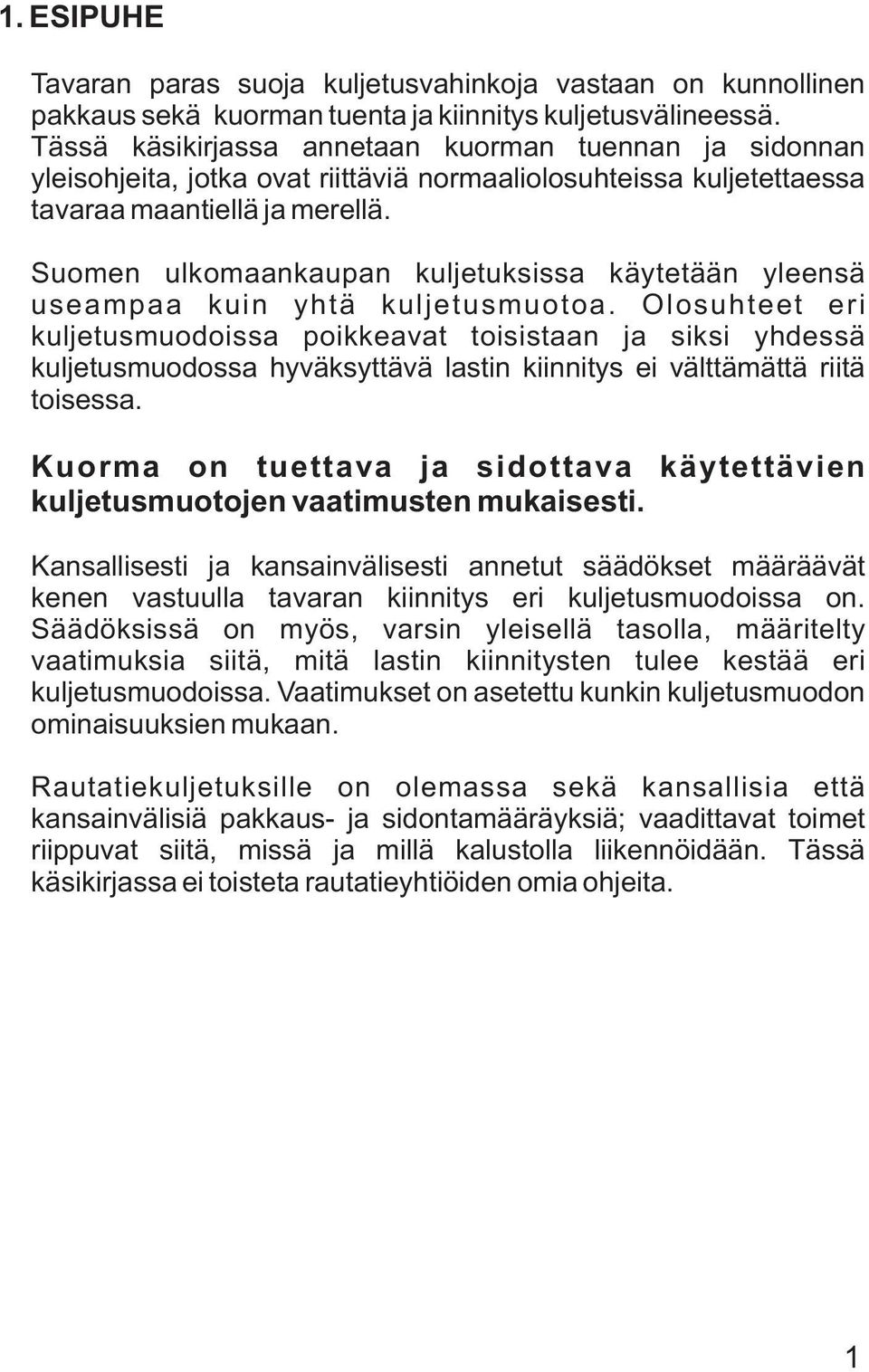 Suomen ulkomaankaupan kuljetuksissa käytetään yleensä useampaa kuin yhtä kuljetusmuotoa.