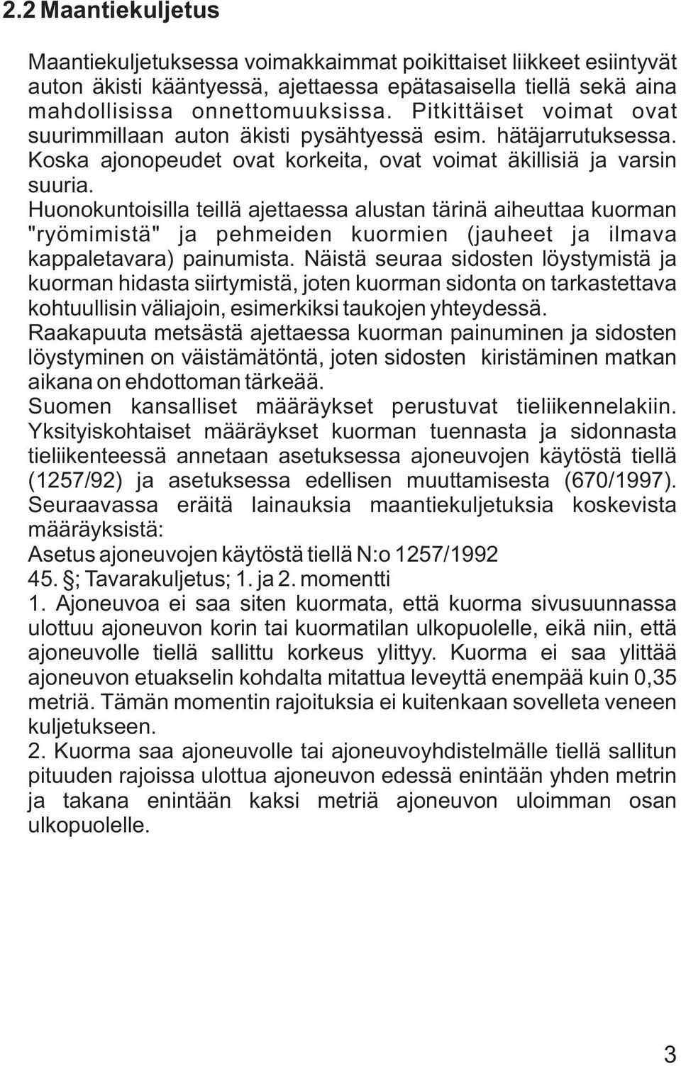 Huonokuntoisilla teillä ajettaessa alustan tärinä aiheuttaa kuorman "ryömimistä" ja pehmeiden kuormien (jauheet ja ilmava kappaletavara) painumista.