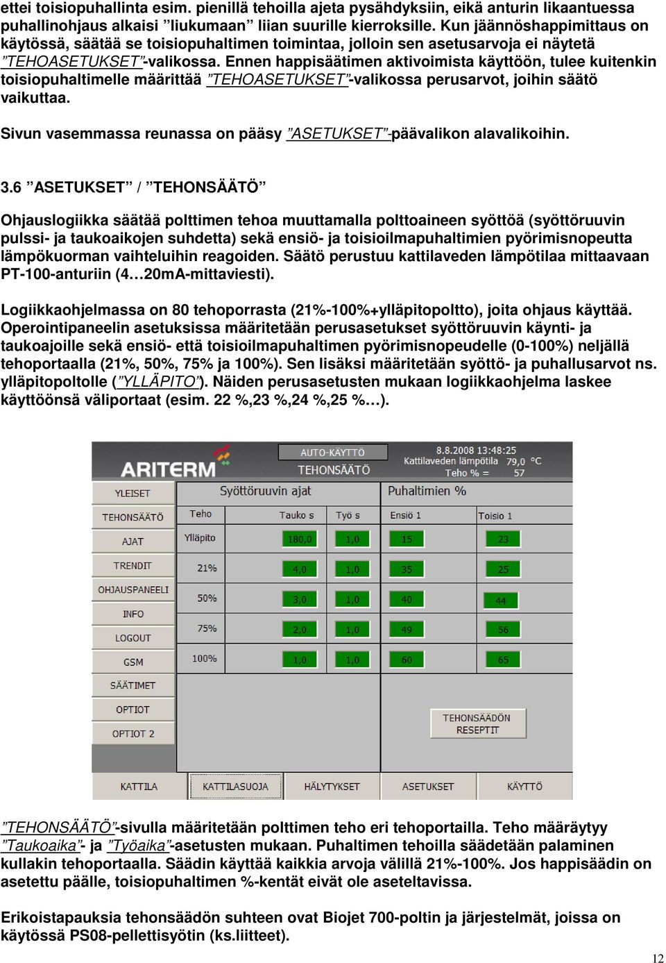 Ennen happisäätimen aktivoimista käyttöön, tulee kuitenkin toisiopuhaltimelle määrittää TEHOASETUKSET -valikossa perusarvot, joihin säätö vaikuttaa.