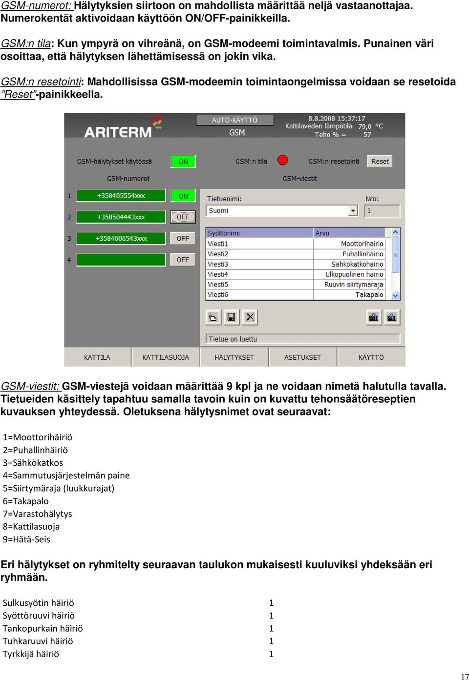 GSM:n resetointi: Mahdollisissa GSM-modeemin toimintaongelmissa voidaan se resetoida Reset -painikkeella. GSM-viestit: GSM-viestejä voidaan määrittää 9 kpl ja ne voidaan nimetä halutulla tavalla.