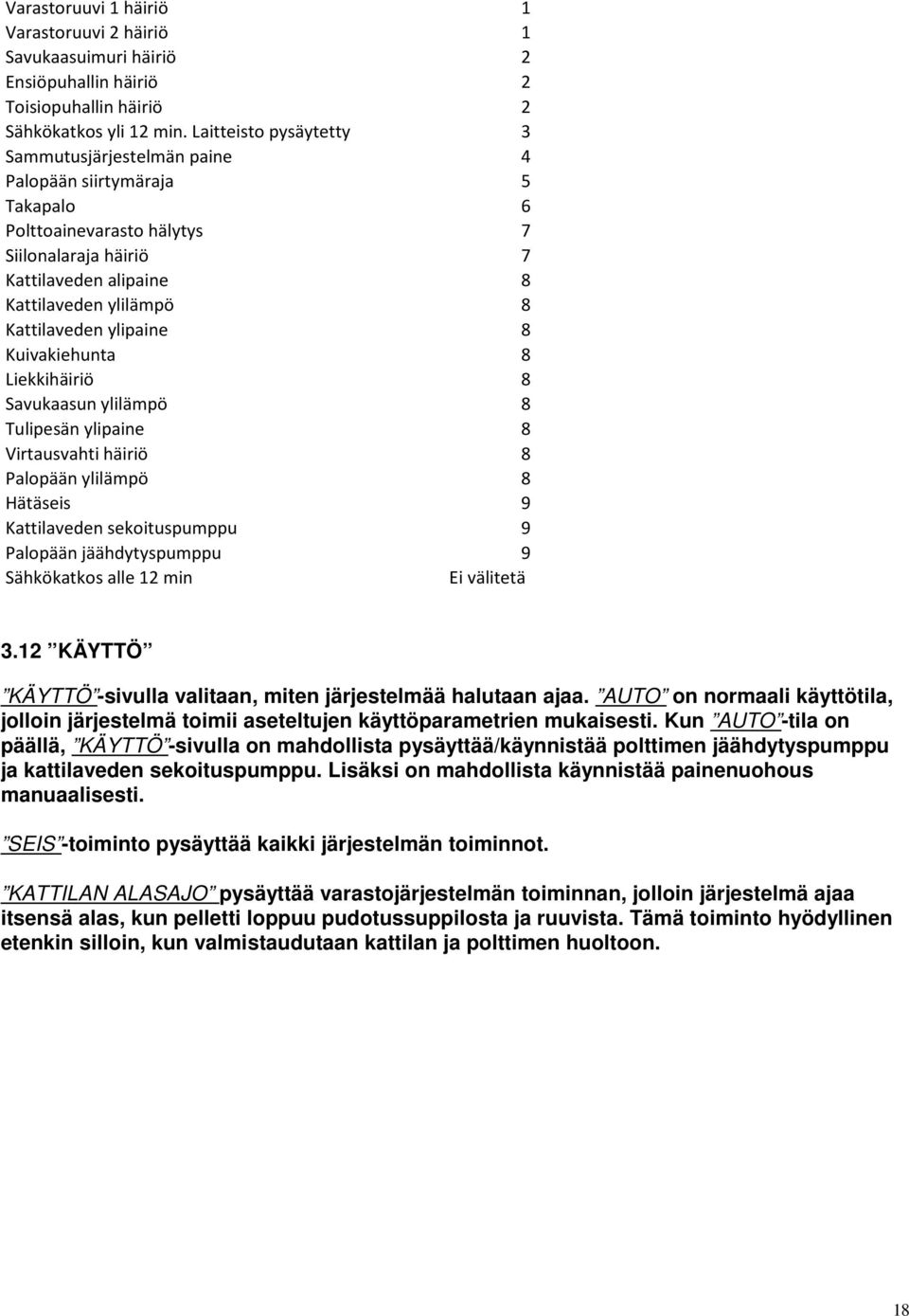 ylipaine 8 Kuivakiehunta 8 Liekkihäiriö 8 Savukaasun ylilämpö 8 Tulipesän ylipaine 8 Virtausvahti häiriö 8 Palopään ylilämpö 8 Hätäseis 9 Kattilaveden sekoituspumppu 9 Palopään jäähdytyspumppu 9