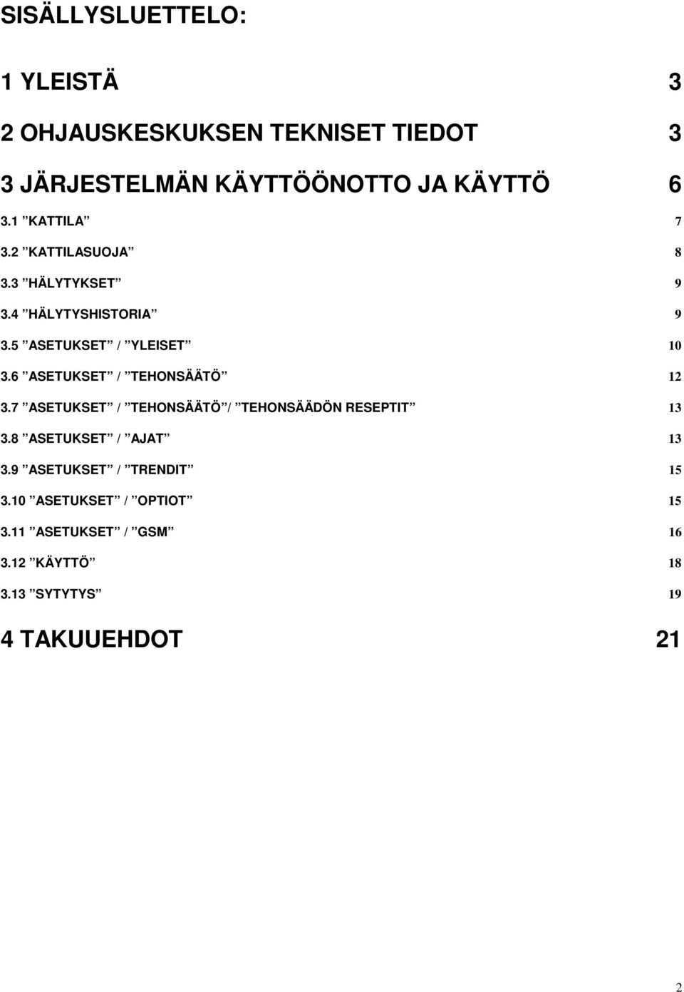 6 ASETUKSET / TEHONSÄÄTÖ 12 3.7 ASETUKSET / TEHONSÄÄTÖ / TEHONSÄÄDÖN RESEPTIT 13 3.8 ASETUKSET / AJAT 13 3.