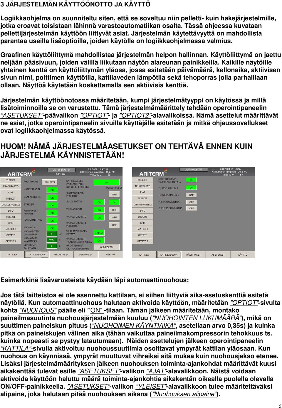 Graafinen käyttöliittymä mahdollistaa järjestelmän helpon hallinnan. Käyttöliittymä on jaettu neljään pääsivuun, joiden välillä liikutaan näytön alareunan painikkeilla.