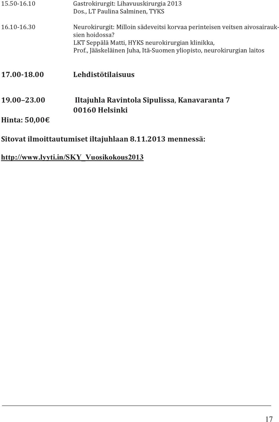 LKT Seppälä Matti, HYKS neurokirurgian klinikka, Prof., Jääskeläinen Juha, Itä Suomen yliopisto, neurokirurgian laitos 17.00 18.