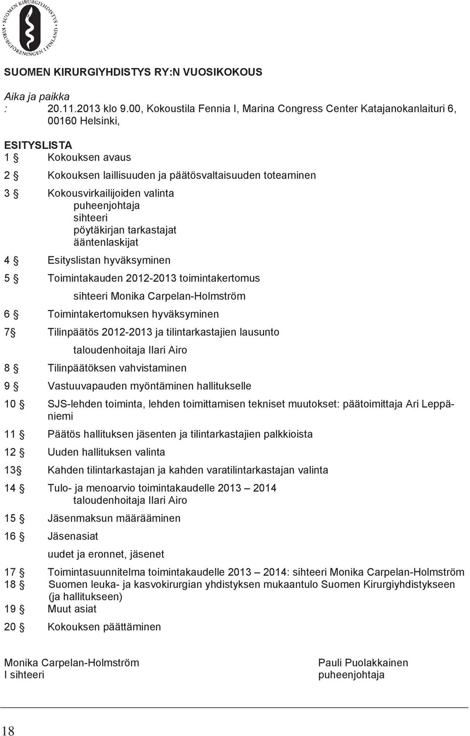 valinta puheenjohtaja sihteeri pöytäkirjan tarkastajat ääntenlaskijat 4 Esityslistan hyväksyminen 5 Toimintakauden 2012-2013 toimintakertomus sihteeri Monika Carpelan-Holmström 6 Toimintakertomuksen