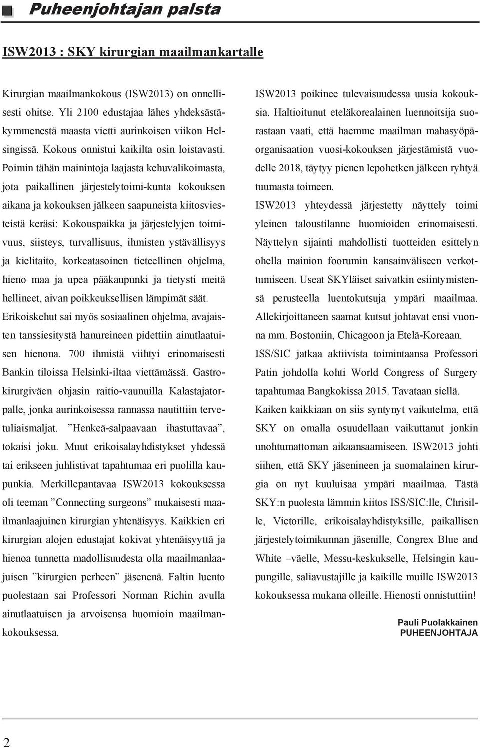 Poimin tähän mainintoja laajasta kehuvalikoimasta, jota paikallinen järjestelytoimi-kunta kokouksen aikana ja kokouksen jälkeen saapuneista kiitosviesteistä keräsi: Kokouspaikka ja järjestelyjen