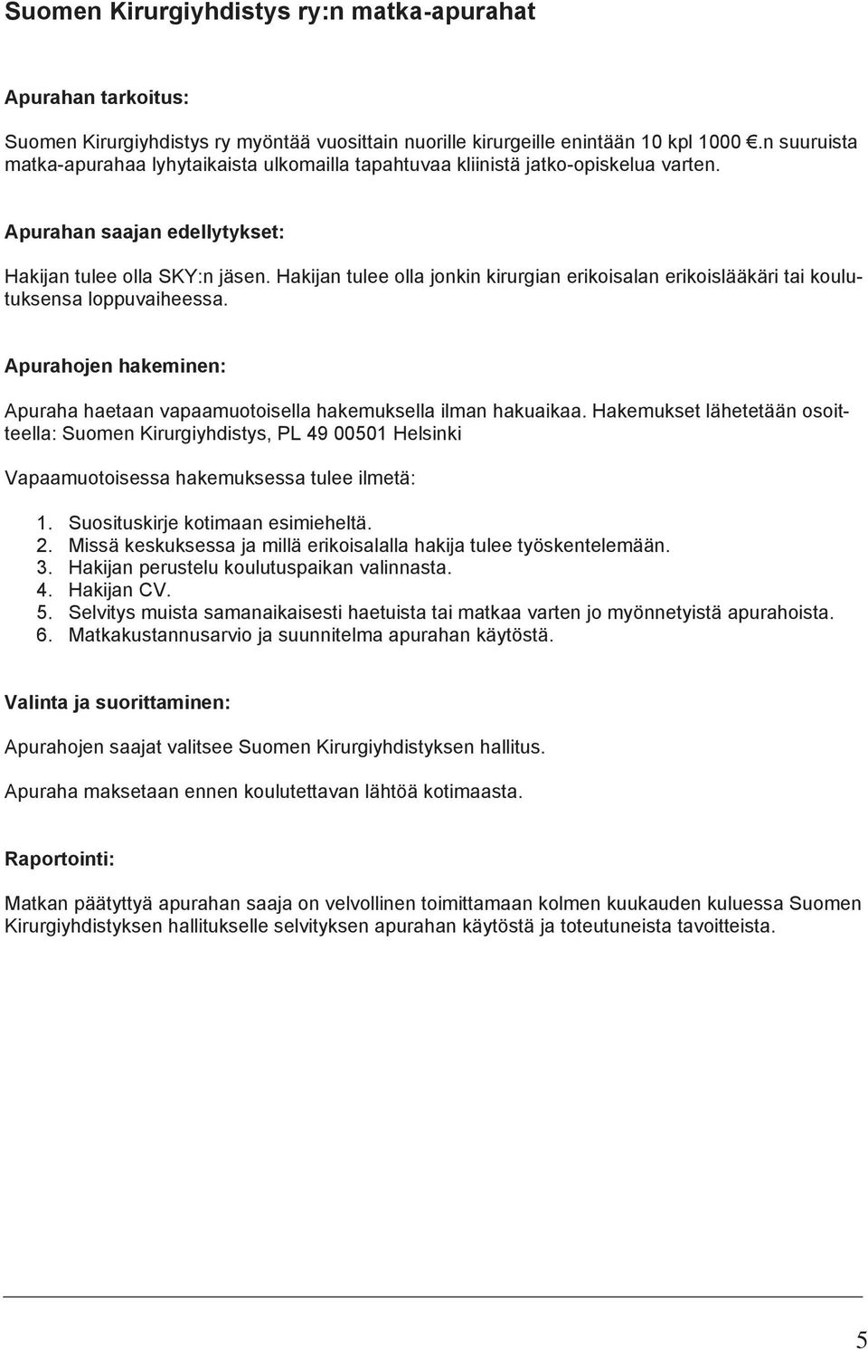 Hakijan tulee olla jonkin kirurgian erikoisalan erikoislääkäri tai koulutuksensa loppuvaiheessa. Apurahojen hakeminen: Apuraha haetaan vapaamuotoisella hakemuksella ilman hakuaikaa.