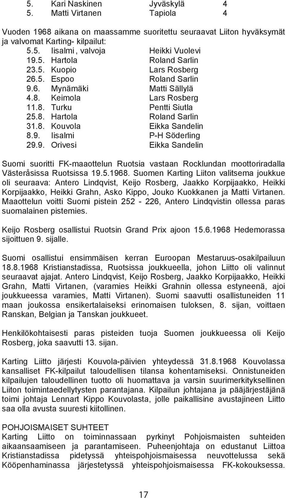 9. Iisalmi P-H Söderling 29.9. Orivesi Eikka Sandelin Suomi suoritti FK-maaottelun Ruotsia vastaan Rocklundan moottoriradalla Västeråsissa Ruotsissa 19.5.1968.