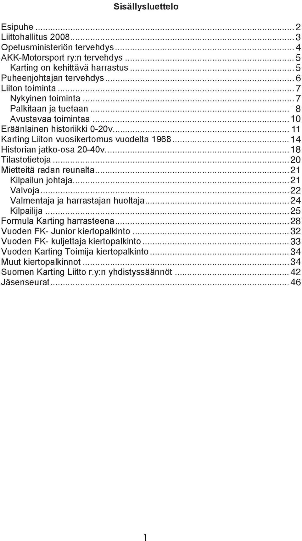 ..16 14 Historian jatko-osa 20-40v...20 18 Tilastotietoja...22 20 Mietteitä radan reunalta...23 21 Kilpailun johtaja...23 21 Valvoja...24 22 Valmentaja ja harrastajan huoltaja...26 24 Kilpailija.