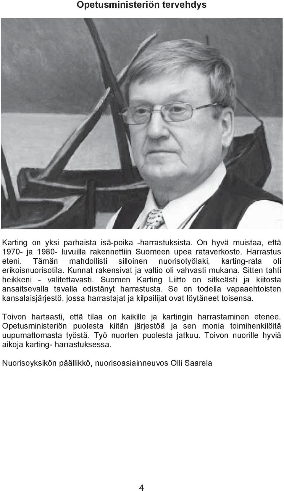 Suomen Karting Liitto on sitkeästi ja kiitosta ansaitsevalla tavalla edistänyt harrastusta. Se on todella vapaaehtoisten kansalaisjärjestö, jossa harrastajat ja kilpailijat ovat löytäneet toisensa.