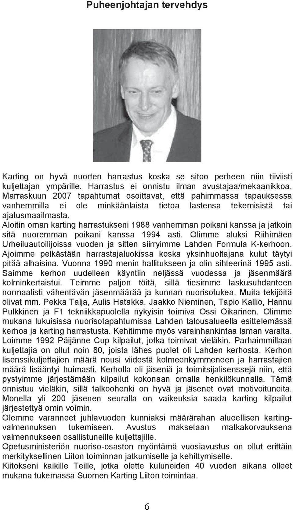 Aloitin oman karting harrastukseni 1988 vanhemman poikani kanssa ja jatkoin sitä nuoremman poikani kanssa 1994 asti.