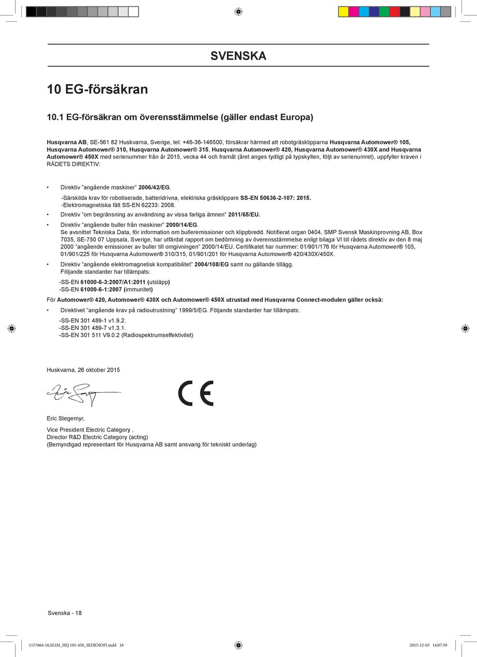 Automower 310, Husqvarna Automower 315, Husqvarna Automower 420, Husqvarna Automower 430X and Husqvarna Automower 450X med serienummer från år 2015, vecka 44 och framåt (året anges tydligt på