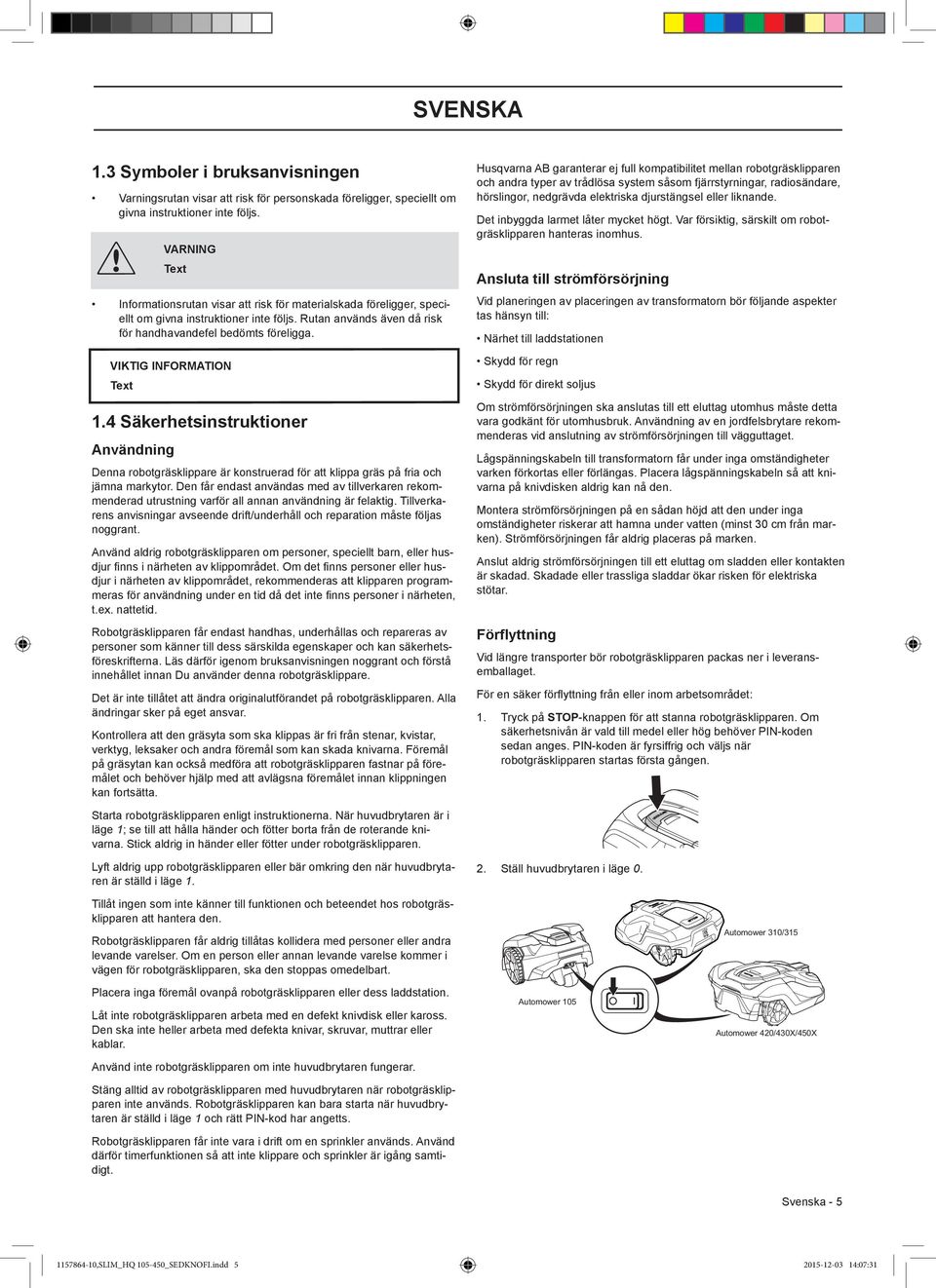 4 Säkerhetsinstruktioner Användning VARNING Text VIKTIG INFORMATION Text Denna robotgräsklippare är konstruerad för att klippa gräs på fria och jämna markytor.