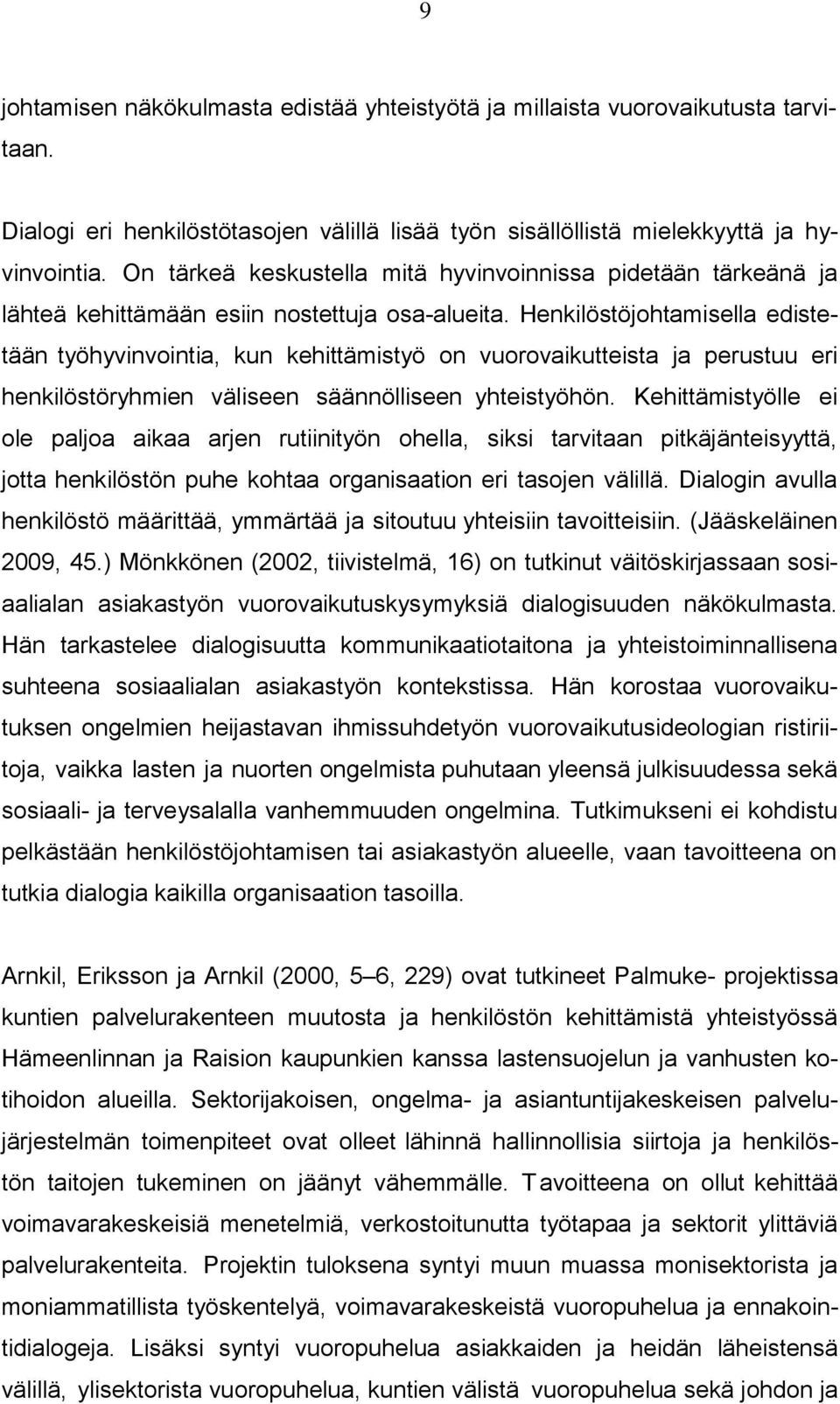 Henkilöstöjohtamisella edistetään työhyvinvointia, kun kehittämistyö on vuorovaikutteista ja perustuu eri henkilöstöryhmien väliseen säännölliseen yhteistyöhön.