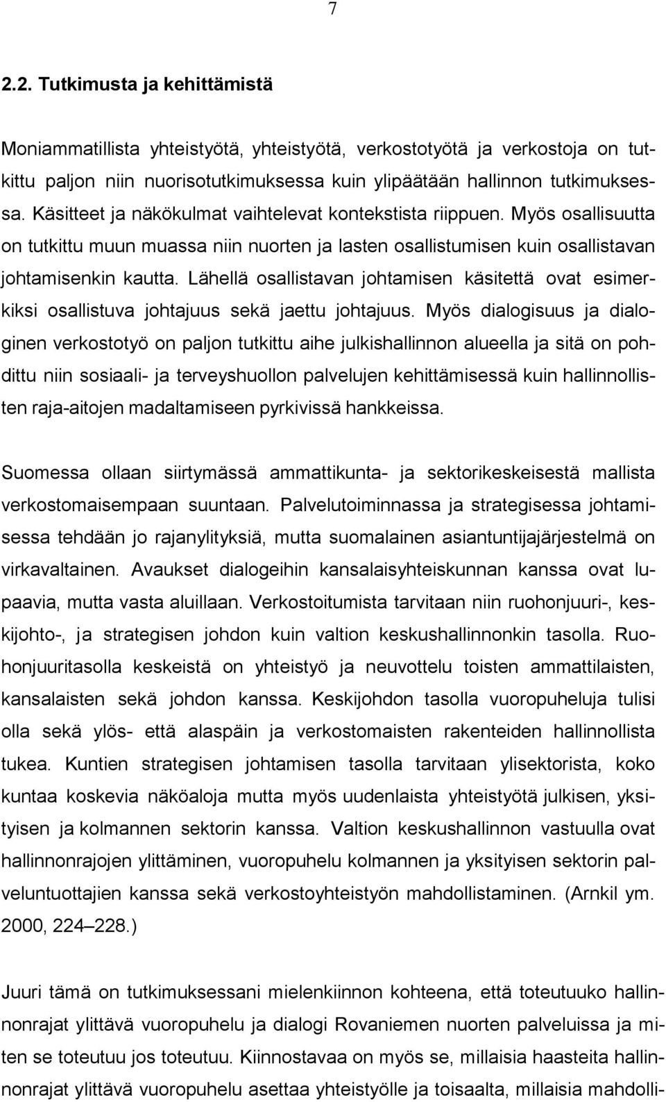 Lähellä osallistavan johtamisen käsitettä ovat esimerkiksi osallistuva johtajuus sekä jaettu johtajuus.