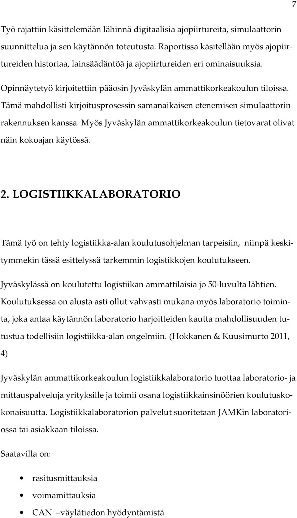 Tämä mahdollisti kirjoitusprosessin samanaikaisen etenemisen simulaattorin rakennuksen kanssa. Myös Jyväskylän ammattikorkeakoulun tietovarat olivat näin kokoajan käytössä. 2.
