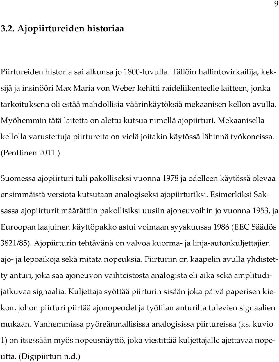 Myöhemmin tätä laitetta on alettu kutsua nimellä ajopiirturi. Mekaanisella kellolla varustettuja piirtureita on vielä joitakin käytössä lähinnä työkoneissa. (Penttinen 2011.