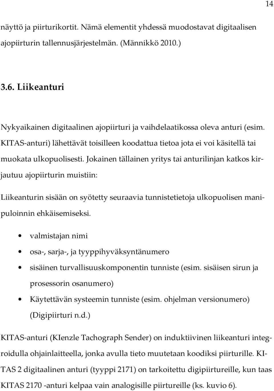 Jokainen tällainen yritys tai anturilinjan katkos kirjautuu ajopiirturin muistiin: Liikeanturin sisään on syötetty seuraavia tunnistetietoja ulkopuolisen manipuloinnin ehkäisemiseksi.