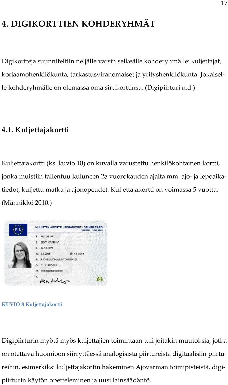 kuvio 10) on kuvalla varustettu henkilökohtainen kortti, jonka muistiin tallentuu kuluneen 28 vuorokauden ajalta mm. ajo- ja lepoaikatiedot, kuljettu matka ja ajonopeudet.