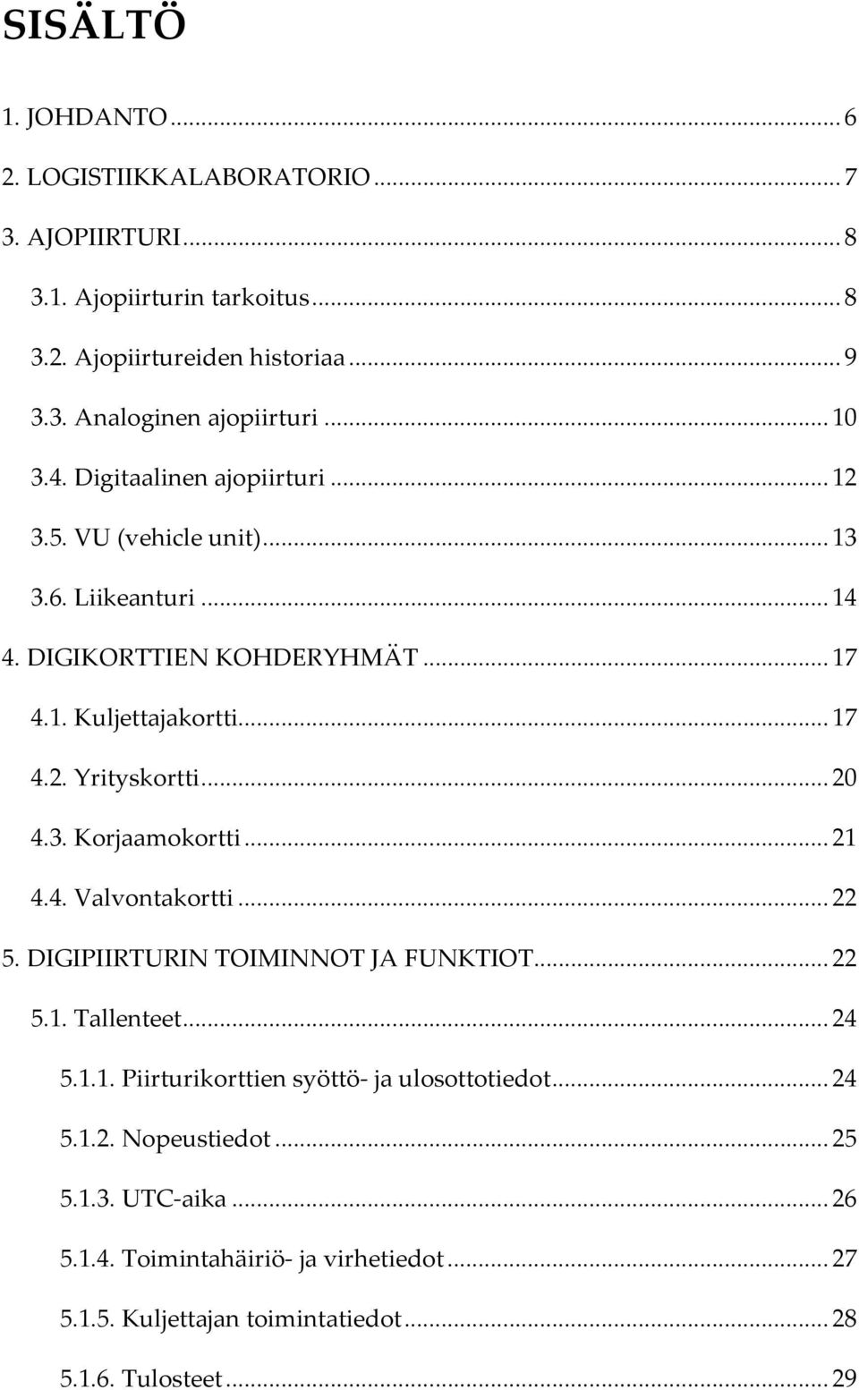 .. 20 4.3. Korjaamokortti... 21 4.4. Valvontakortti... 22 5. DIGIPIIRTURIN TOIMINNOT JA FUNKTIOT... 22 5.1. Tallenteet... 24 5.1.1. Piirturikorttien syöttö- ja ulosottotiedot.