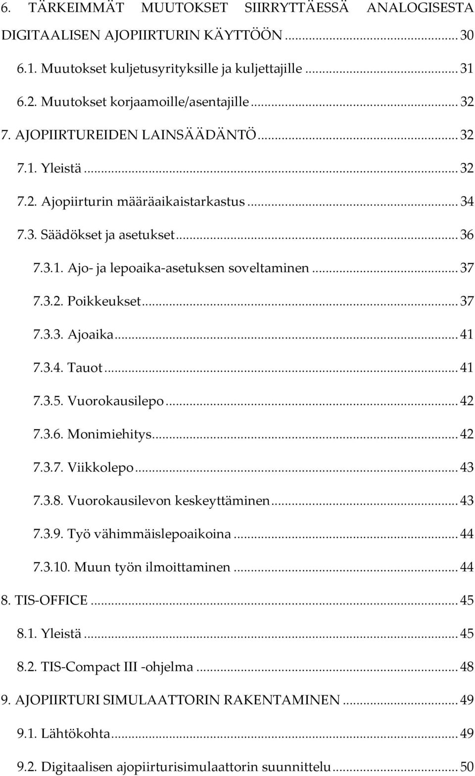 .. 37 7.3.3. Ajoaika... 41 7.3.4. Tauot... 41 7.3.5. Vuorokausilepo... 42 7.3.6. Monimiehitys... 42 7.3.7. Viikkolepo... 43 7.3.8. Vuorokausilevon keskeyttäminen... 43 7.3.9. Työ vähimmäislepoaikoina.