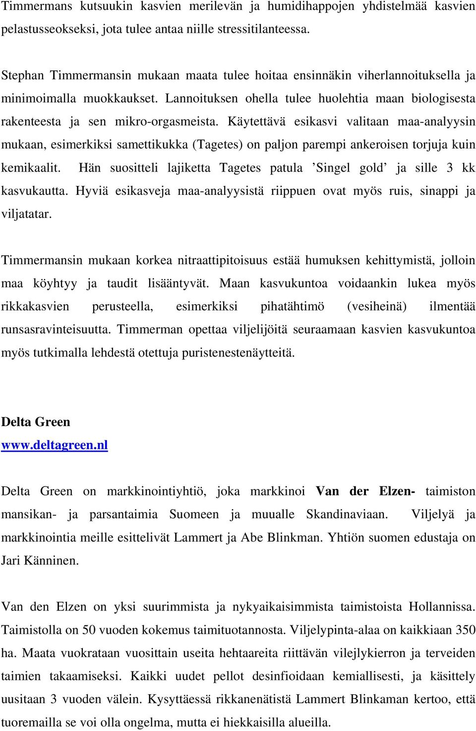Käytettävä esikasvi valitaan maa-analyysin mukaan, esimerkiksi samettikukka (Tagetes) on paljon parempi ankeroisen torjuja kuin kemikaalit.